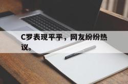 九游在线平台官网-C罗表现平平，网友纷纷热议。
