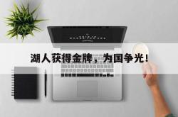 九游在线使用网址-湖人获得金牌，为国争光！