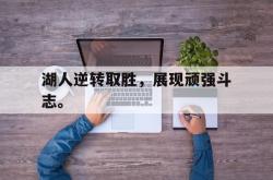 九游在线平台官网-湖人逆转取胜，展现顽强斗志。