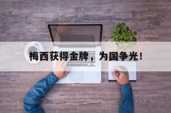 九游在线平台官网-梅西获得金牌，为国争光！