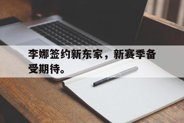 李娜签约新东家，新赛季备受期待。