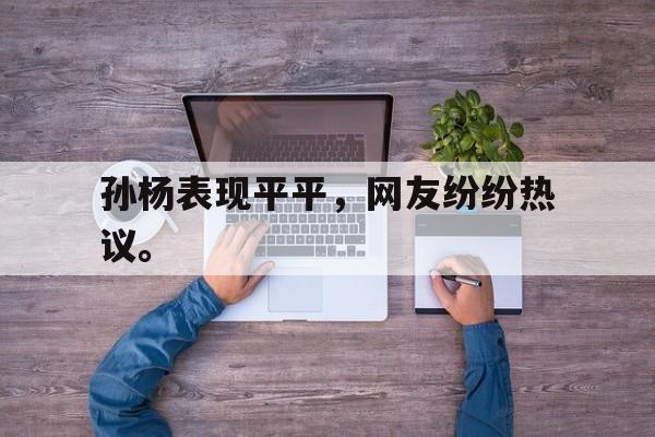 孙杨表现平平，网友纷纷热议。