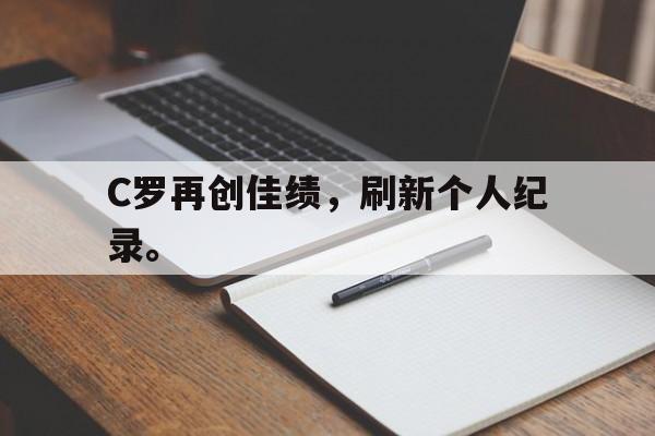 C罗再创佳绩，刷新个人纪录。