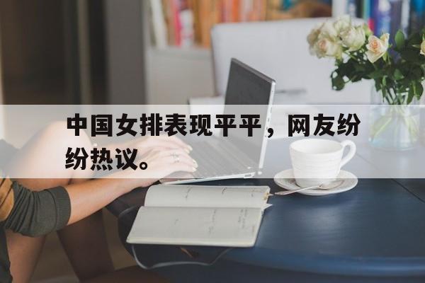 九游在线使用网址-中国女排表现平平，网友纷纷热议。