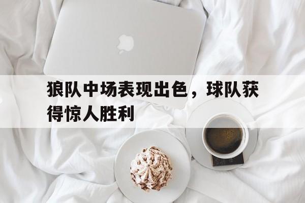 狼队中场表现出色，球队获得惊人胜利